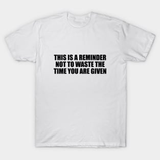 This is a reminder not to waste the time you are given T-Shirt